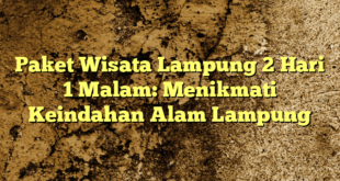 Paket Wisata Lampung 2 Hari 1 Malam: Menikmati Keindahan Alam Lampung