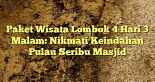 Paket Wisata Lombok 4 Hari 3 Malam: Nikmati Keindahan Pulau Seribu Masjid