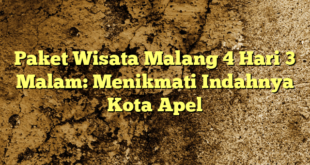 Paket Wisata Malang 4 Hari 3 Malam: Menikmati Indahnya Kota Apel