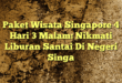 Paket Wisata Singapore 4 Hari 3 Malam: Nikmati Liburan Santai Di Negeri Singa