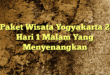 Paket Wisata Yogyakarta 2 Hari 1 Malam Yang Menyenangkan