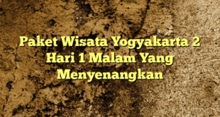 Paket Wisata Yogyakarta 2 Hari 1 Malam Yang Menyenangkan