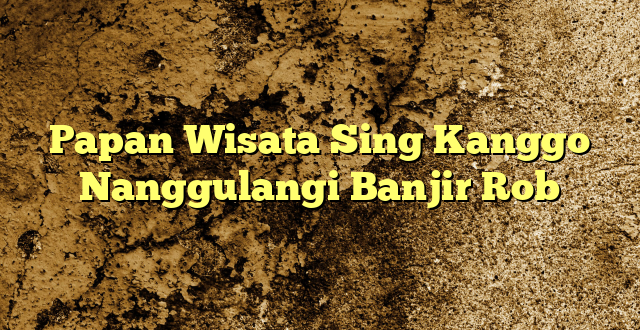Papan Wisata Sing Kanggo Nanggulangi Banjir Rob