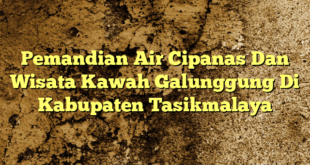 Pemandian Air Cipanas Dan Wisata Kawah Galunggung Di Kabupaten Tasikmalaya