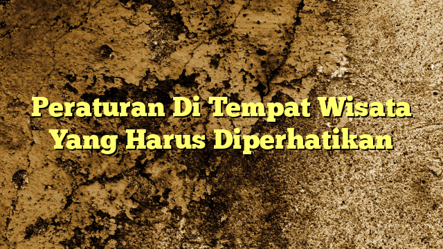 Peraturan Di Tempat Wisata Yang Harus Diperhatikan | KabarBahari