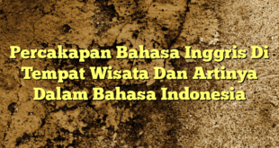 Percakapan Bahasa Inggris Di Tempat Wisata Dan Artinya Dalam Bahasa Indonesia