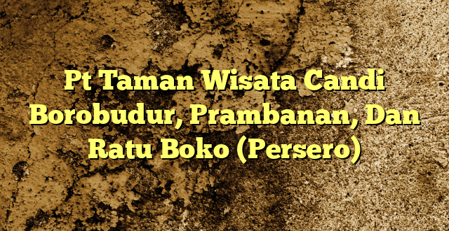 Pt Taman Wisata Candi Borobudur, Prambanan, Dan Ratu Boko (Persero)