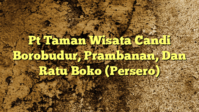 Pt Taman Wisata Candi Borobudur Prambanan Dan Ratu Boko Persero Kabarbahari