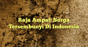 Raja Ampat: Surga Tersembunyi Di Indonesia