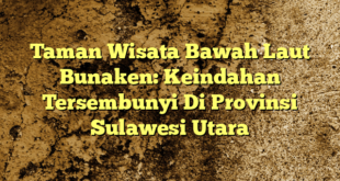 Taman Wisata Bawah Laut Bunaken: Keindahan Tersembunyi Di Provinsi Sulawesi Utara