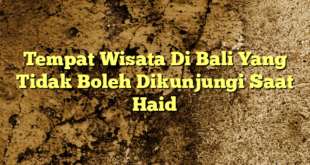 Tempat Wisata Di Bali Yang Tidak Boleh Dikunjungi Saat Haid