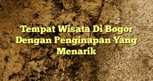 Tempat Wisata Di Bogor Dengan Penginapan Yang Menarik