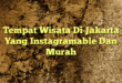 Tempat Wisata Di Jakarta Yang Instagramable Dan Murah