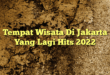 Tempat Wisata Di Jakarta Yang Lagi Hits 2022