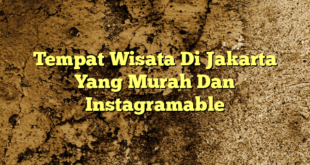 Tempat Wisata Di Jakarta Yang Murah Dan Instagramable