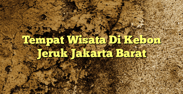 Tempat Wisata Di Kebon Jeruk Jakarta Barat