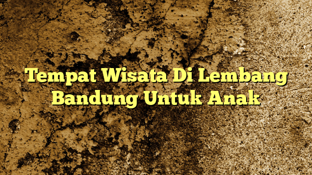 Tempat Wisata Di Lembang Bandung Untuk Anak | KabarBahari