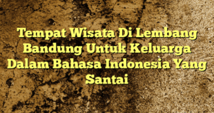 Tempat Wisata Di Lembang Bandung Untuk Keluarga Dalam Bahasa Indonesia Yang Santai