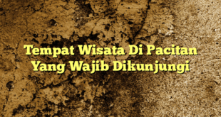 Tempat Wisata Di Pacitan Yang Wajib Dikunjungi