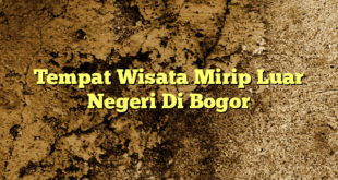 Tempat Wisata Mirip Luar Negeri Di Bogor
