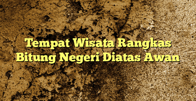 Tempat Wisata Rangkas Bitung Negeri Diatas Awan