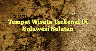 Tempat Wisata Terkenal Di Sulawesi Selatan