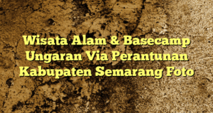 Wisata Alam & Basecamp Ungaran Via Perantunan Kabupaten Semarang Foto