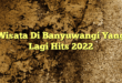Wisata Di Banyuwangi Yang Lagi Hits 2022