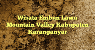 Wisata Embun Lawu Mountain Valley Kabupaten Karanganyar