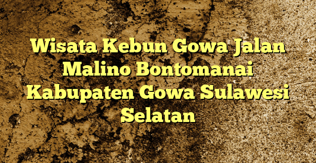 Wisata Kebun Gowa Jalan Malino Bontomanai Kabupaten Gowa Sulawesi Selatan