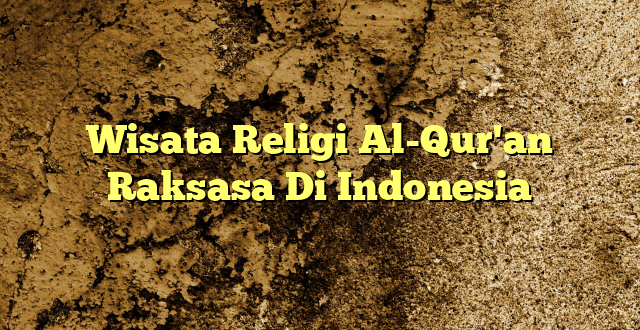 Wisata Religi Al-Qur'an Raksasa Di Indonesia