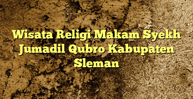 Wisata Religi Makam Syekh Jumadil Qubro Kabupaten Sleman