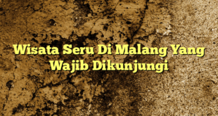 Wisata Seru Di Malang Yang Wajib Dikunjungi