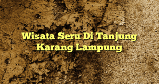 Wisata Seru Di Tanjung Karang Lampung