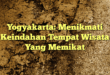 Yogyakarta: Menikmati Keindahan Tempat Wisata Yang Memikat